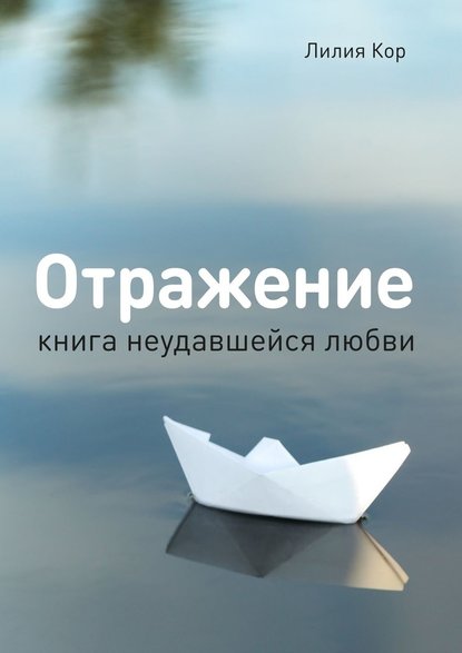 Отражение. Книга неудавшейся любви - Лилия Кор