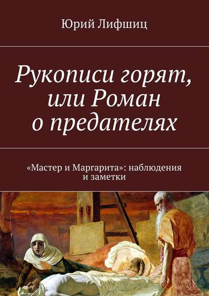 Рукописи горят, или Роман о предателях. «Мастер и Маргарита»: наблюдения и заметки — Юрий Лифшиц