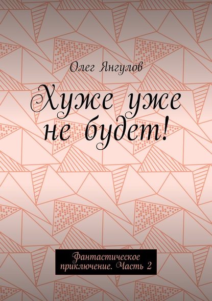 Хуже уже не будет! Фантастическое приключение. Часть 2 - Олег Михайлович Янгулов