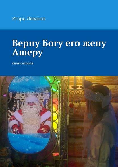 Верну Богу его жену Ашеру. Книга вторая - Игорь Владимирович Леванов