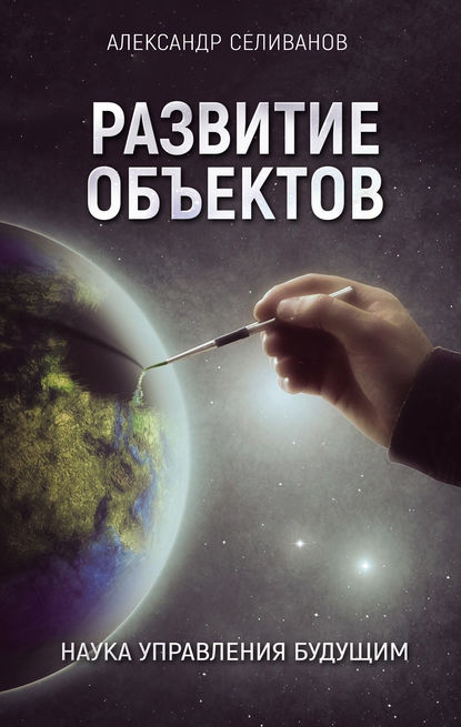 Развитие объектов. Наука управления будущим — Александр Селиванов