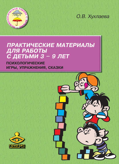 Практические материалы для работы с детьми 3–9 лет. Психологические игры, упражнения, сказки - Ольга Хухлаева