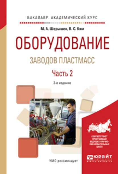 Оборудование заводов пластмасс. В 2 ч. Часть 2 2-е изд., испр. и доп. Учебное пособие для академического бакалавриата — Михаил Анатольевич Шерышев