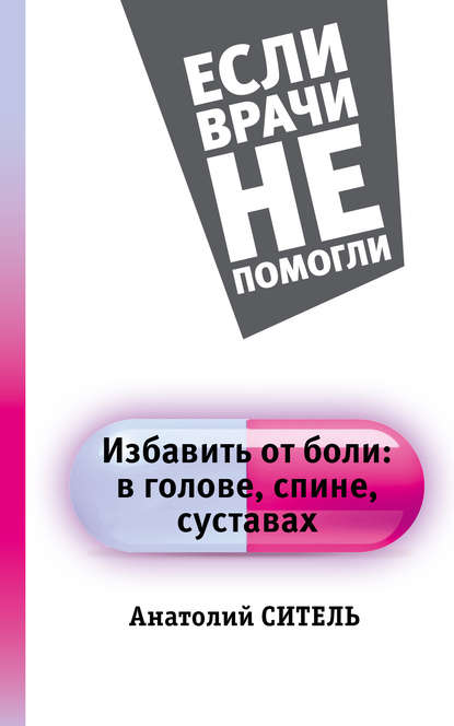 Избавить от боли: в голове, спине, суставах - Анатолий Ситель