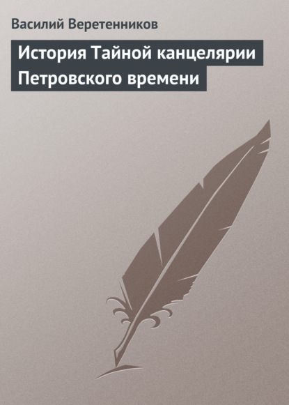 История Тайной канцелярии Петровского времени — Василий Веретенников