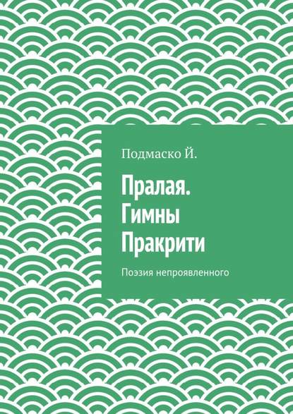 Пралая. Гимны Пракрити. Поэзия непроявленного - Подмаско Й.