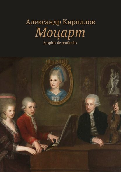 Моцарт. Suspiria de profundis - Александр Кириллов