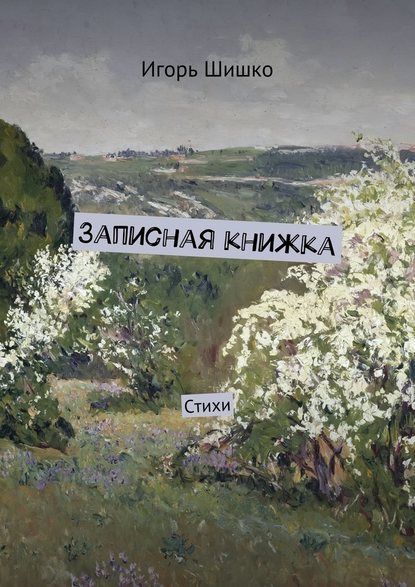 Записная книжка. Стихи - Игорь Владимирович Шишко