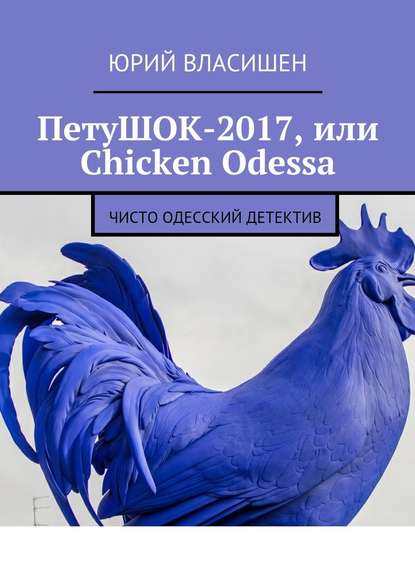 ПетуШОК-2017, или Chicken Odessa. Чисто одесский детектив - Юрий Петрович Власишен