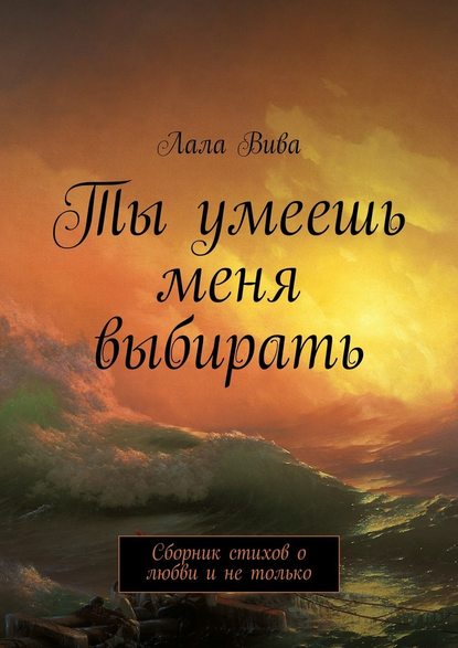 Ты умеешь меня выбирать. Сборник стихов о любви и не только — Лала Вива