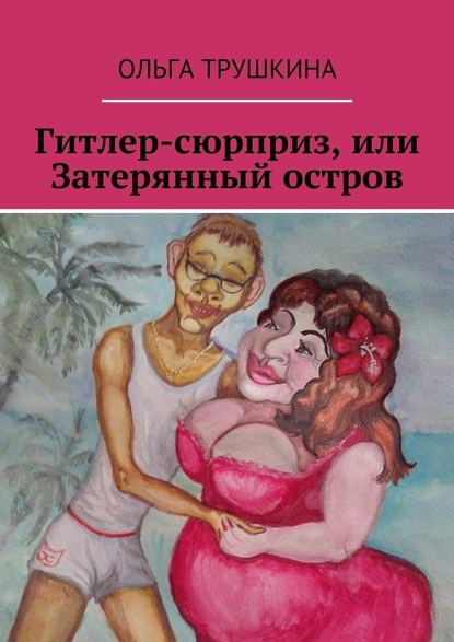 Гитлер-сюрприз, или Затерянный остров - Ольга Трушкина