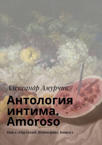 Антология интима. Amoroso. Цикл «Прутский Декамерон». Книга 1 - Александр Амурчик