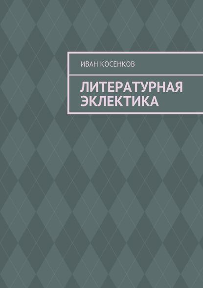 Литературная эклектика - Иван Косенков