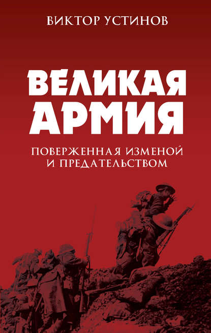 Великая Армия, поверженная изменой и предательством. К итогам участия России в 1-й мировой войне - Виктор Устинов