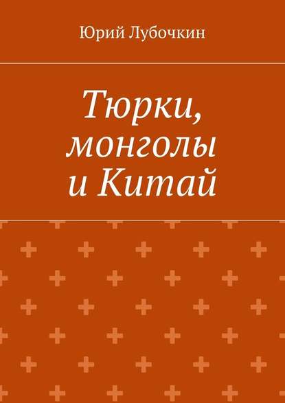 Тюрки, монголы и Китай — Юрий Лубочкин