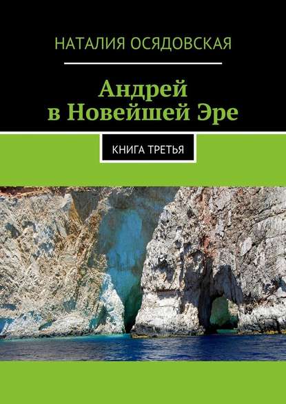 Андрей в Новейшей Эре. Книга третья - Наталия Юрьевна Осядовская