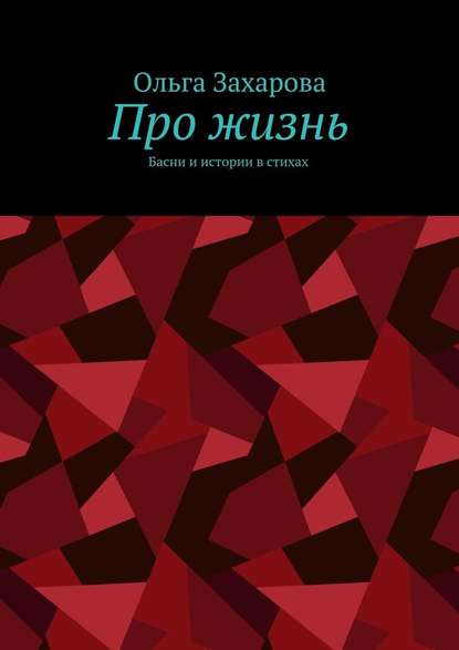 Про жизнь. Басни и истории в стихах - Ольга Александровна Захарова