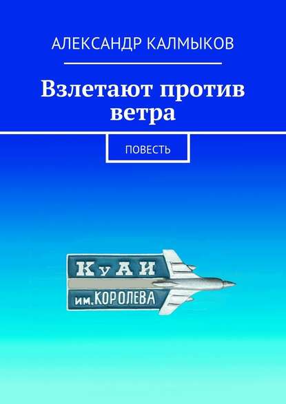 Взлетают против ветра. Повесть - Александр Иванович Калмыков