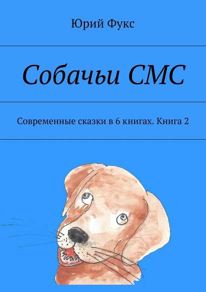 Собачьи СМС. Современные сказки в 6 книгах. Книга 2 - Юрий Фукс