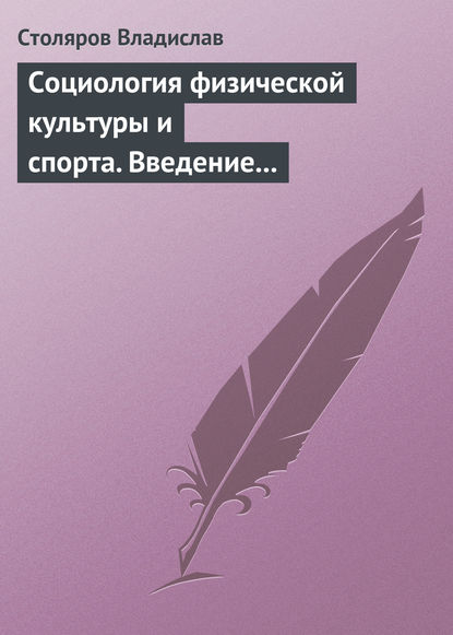 Социология физической культуры и спорта. Введение в проблематику и новая концепция — Владислав Иванович Столяров