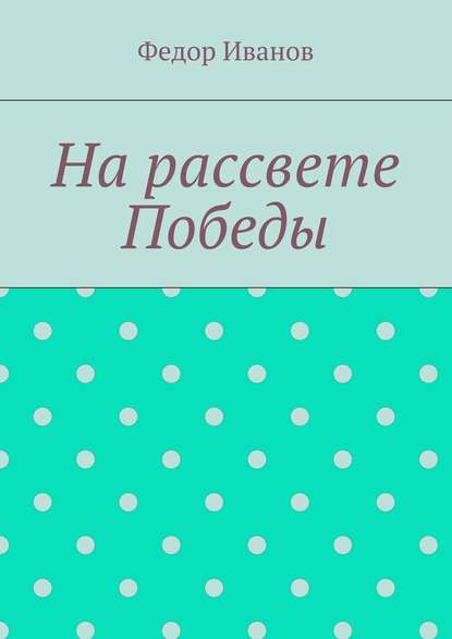 На рассвете Победы - Федор Федорович Иванов