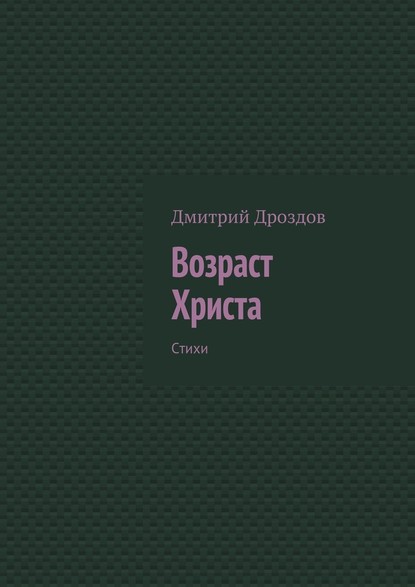 Возраст Христа. Стихи - Дмитрий Дроздов