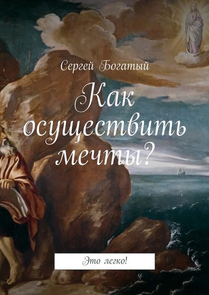 Как осуществить мечты? Это легко! - Сергей Богатый