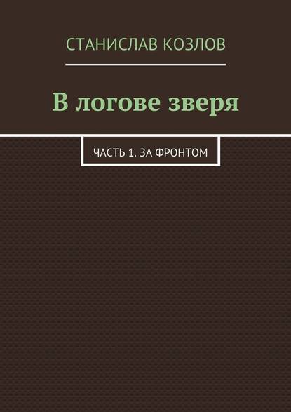 В логове зверя. Часть 1. За фронтом - Станислав Козлов