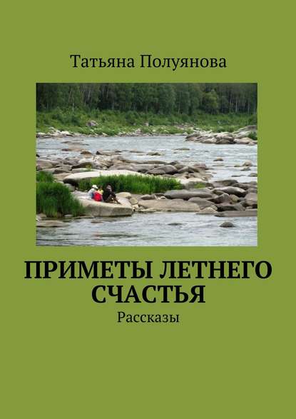 Приметы летнего счастья. Рассказы - Татьяна Полуянова