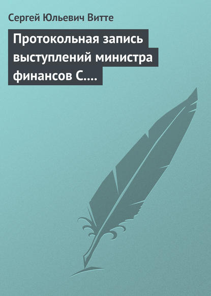 Протокольная запись выступлений министра финансов С. Ю. Витте и министра иностранных дел М. Н. Муравьева - Сергей Юльевич Витте