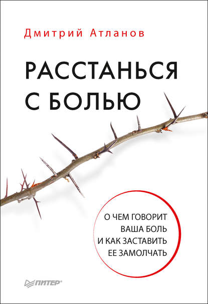 Расстанься с болью. О чем говорит ваша боль и как заставить ее замолчать — Дмитрий Атланов