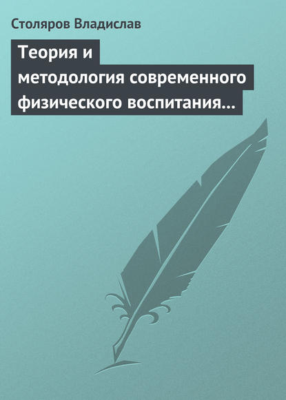 Теория и методология современного физического воспитания (состояние разработки и авторская концепция) — Владислав Иванович Столяров