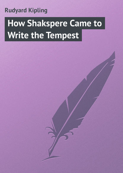 How Shakspere Came to Write the Tempest - Редьярд Джозеф Киплинг