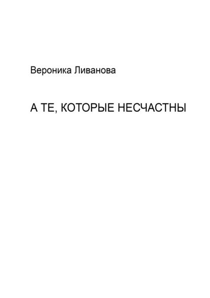 А те, которые несчастны - Вероника Ливанова