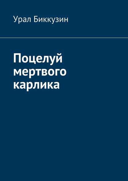 Поцелуй мертвого карлика - Урал Биккузин