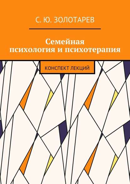 Семейная психология и психотерапия. Конспект лекций - С. Ю. Золотарев