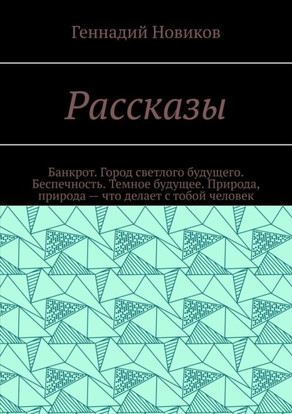 Рассказы. Банкрот. Город светлого будущего. Беспечность. Темное будущее. Природа, природа – что делает с тобой человек - Геннадий Новиков