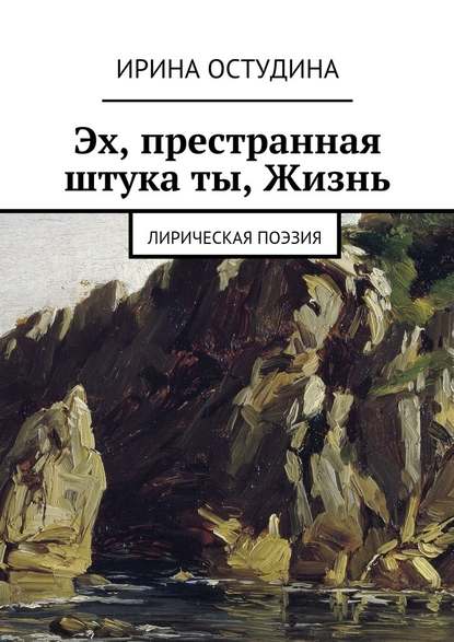 Эх, престранная штука ты, Жизнь. Лирическая поэзия - Ирина Викторовна Остудина