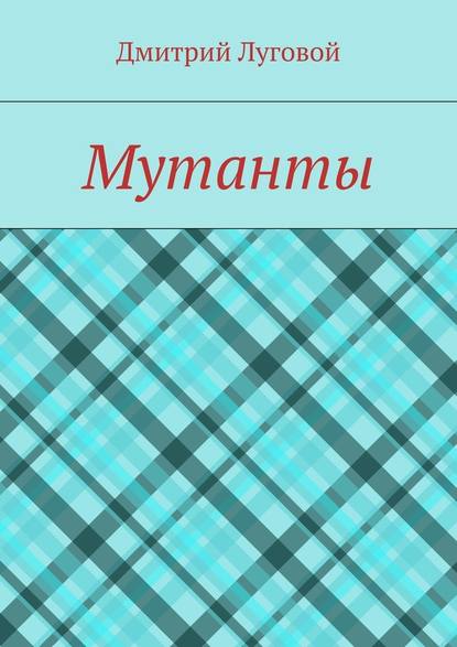 Мутанты — Дмитрий Луговой