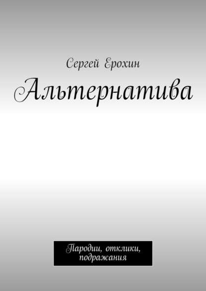 Альтернатива. Пародии, отклики, подражания - Сергей Александрович Ерохин