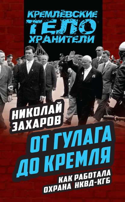 От ГУЛАГа до Кремля. Как работала охрана НКВД – КГБ — Николай Захаров