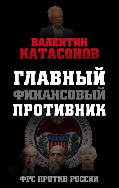 Главный финансовый противник. ФРС против России — Валентин Юрьевич Катасонов