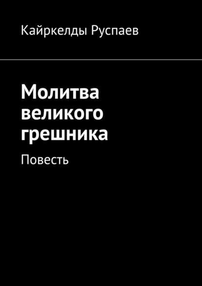 Молитва великого грешника. Повесть - Кайркелды Руспаев