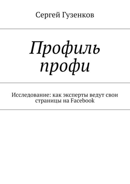 Профиль профи. Исследование: как эксперты ведут свои страницы на Facebook - Сергей Гузенков