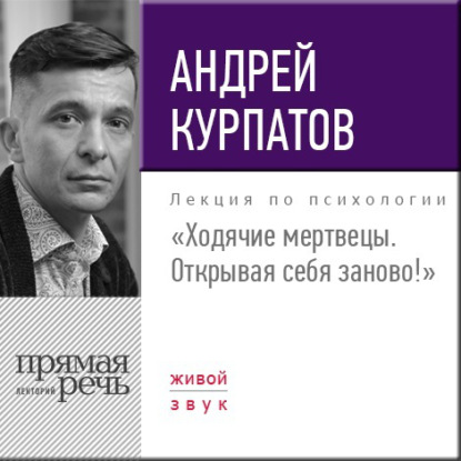 Лекция «Ходячие мертвецы. Открывая себя заново!» - Андрей Курпатов