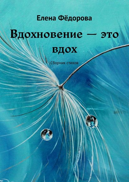 Вдохновение – это вдох. Сборник стихов - Елена Фёдорова