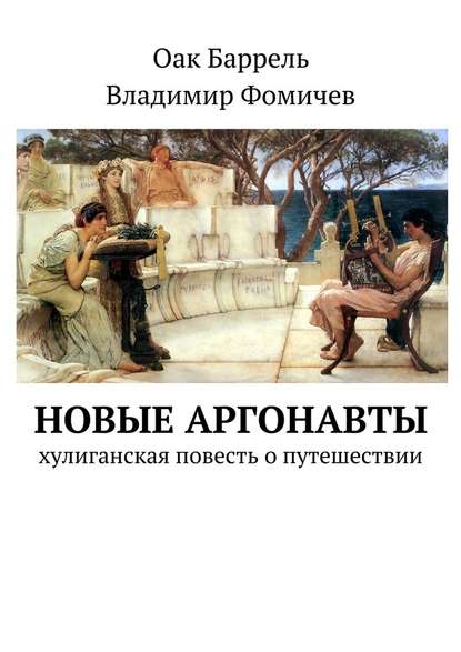 Новые аргонавты. Хулиганская повесть о путешествии - Оак Баррель