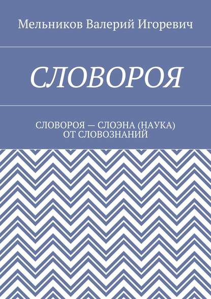 СЛОВОРОЯ. СЛОВОРОЯ – СЛОЭНА (НАУКА) ОТ СЛОВОЗНАНИЙ — Валерий Игоревич Мельников