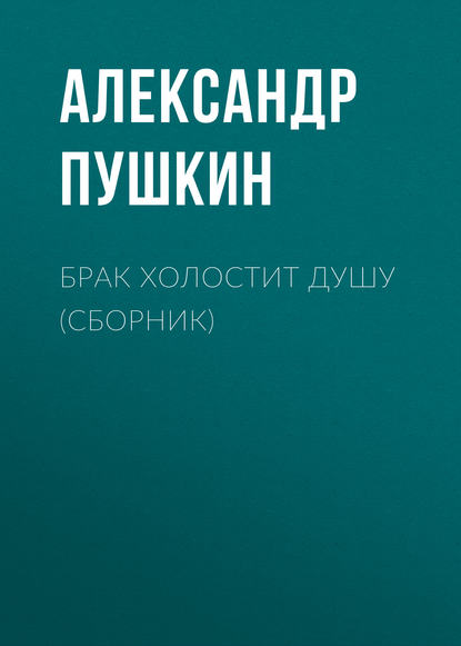 Брак холостит душу (сборник) - Александр Пушкин