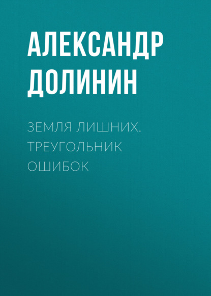 Земля лишних. Треугольник ошибок - Александр Долинин